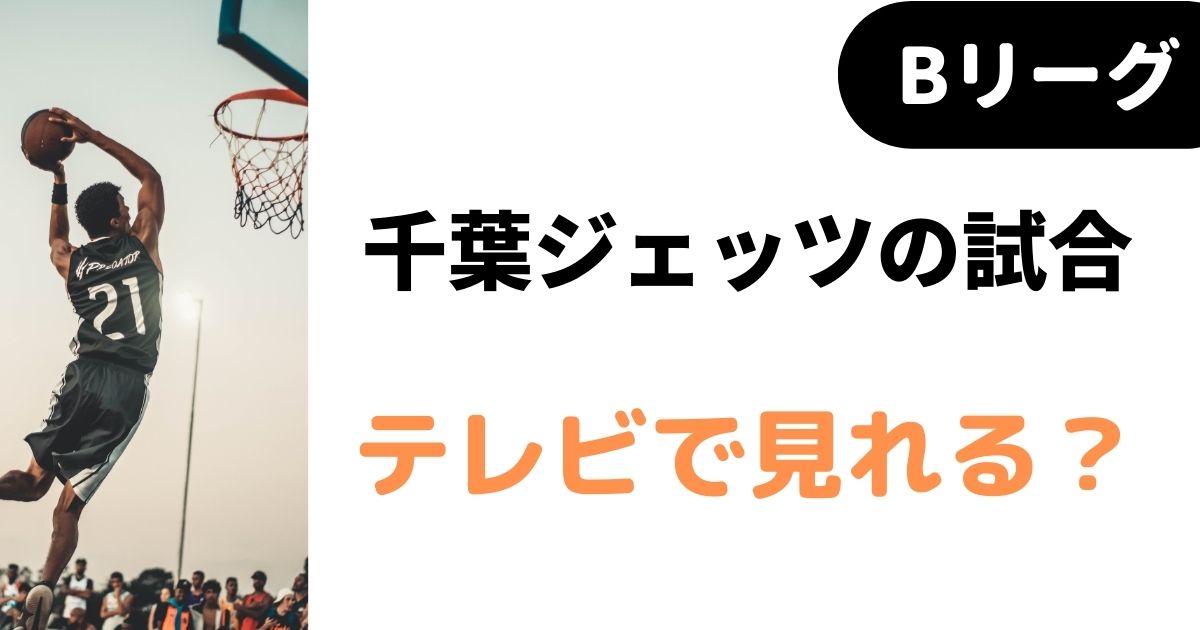 Bリーグ22 23 千葉ジェッツ試合のテレビ放送予定は 中継もチェック バスケミル