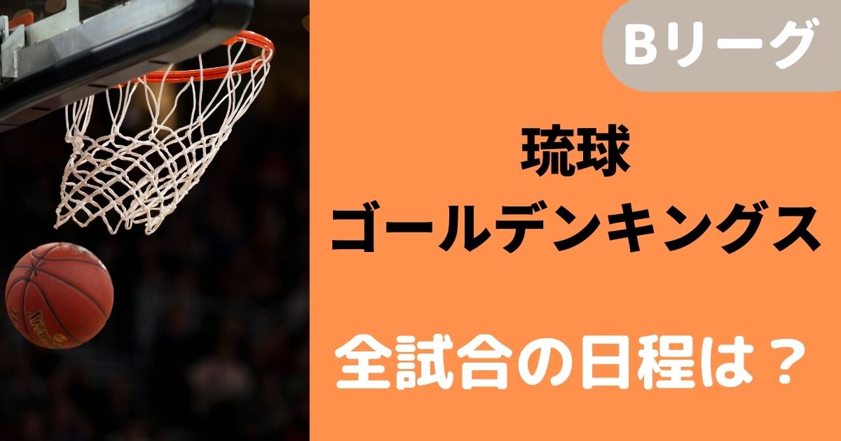 Bリーグ21 22 琉球ゴールデンキングスの全試合日程スケジュールを一覧にしてみた バスケミル