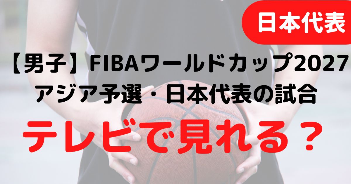 バスケミル_【バスケ男子】FIBAワールドカップ_テレビ放送ライブ配信